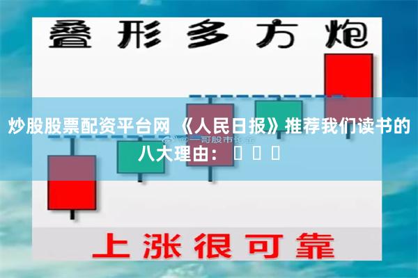 炒股股票配资平台网 《人民日报》推荐我们读书的八大理由： ​​​