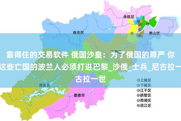 靠得住的交易软件 俄国沙皇：为了俄国的尊严 你们这些亡国的波兰人必须打进巴黎_沙俄_士兵_尼古拉一世