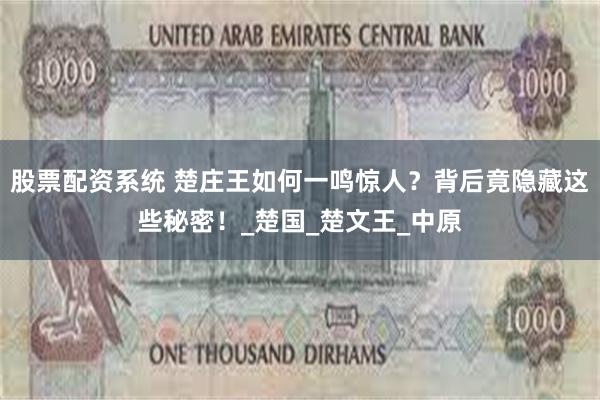 股票配资系统 楚庄王如何一鸣惊人？背后竟隐藏这些秘密！_楚国_楚文王_中原